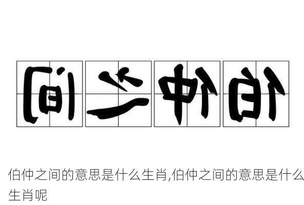 伯仲之间的意思是什么生肖,伯仲之间的意思是什么生肖呢