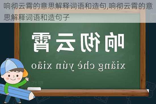 响彻云霄的意思解释词语和造句,响彻云霄的意思解释词语和造句子