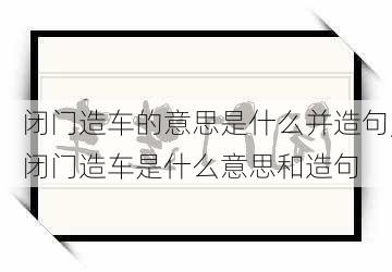 闭门造车的意思是什么并造句,闭门造车是什么意思和造句