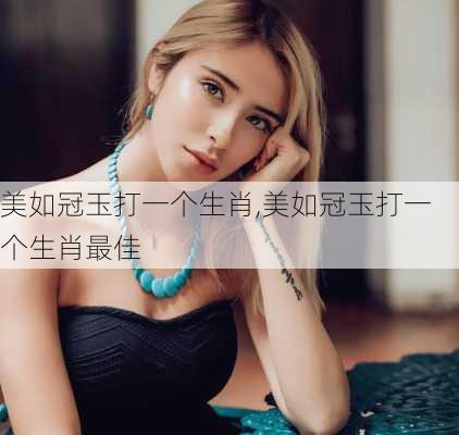 美如冠玉打一个生肖,美如冠玉打一个生肖最佳