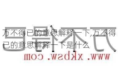 万不得已的意思解释一下,万不得已的意思解释一下是什么