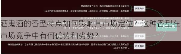 酒鬼酒的香型特点如何影响其市场定位？这种香型在市场竞争中有何优势和劣势？