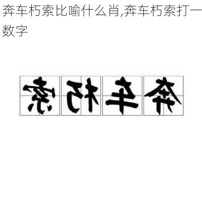 奔车朽索比喻什么肖,奔车朽索打一数字