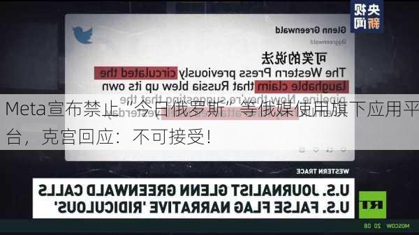 Meta宣布禁止“今日俄罗斯”等俄媒使用旗下应用平台，克宫回应：不可接受！