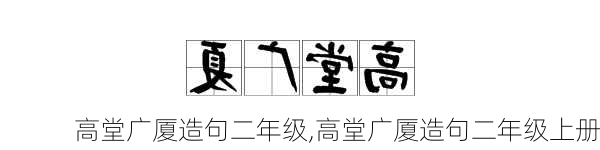 高堂广厦造句二年级,高堂广厦造句二年级上册