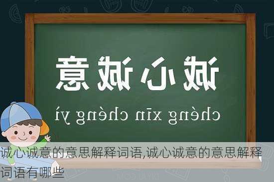 诚心诚意的意思解释词语,诚心诚意的意思解释词语有哪些