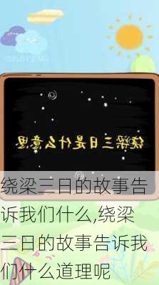 绕梁三日的故事告诉我们什么,绕梁三日的故事告诉我们什么道理呢