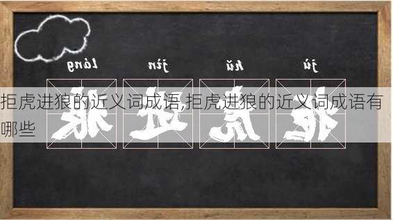 拒虎进狼的近义词成语,拒虎进狼的近义词成语有哪些