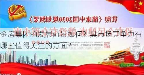 金房集团的发展前景如何？其市场竞争力有哪些值得关注的方面？