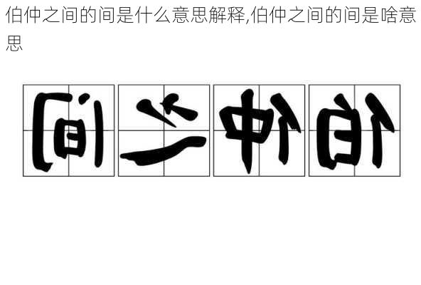 伯仲之间的间是什么意思解释,伯仲之间的间是啥意思