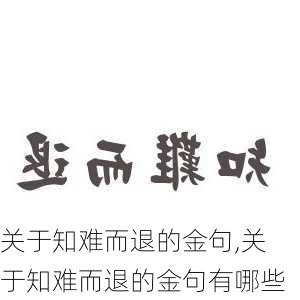 关于知难而退的金句,关于知难而退的金句有哪些