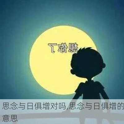 思念与日俱增对吗,思念与日俱增的意思