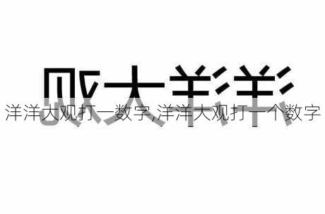 洋洋大观打一数字,洋洋大观打一个数字