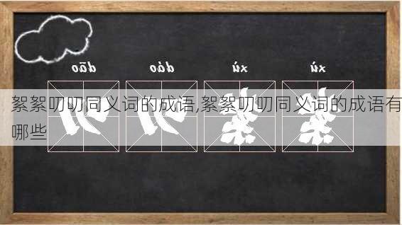 絮絮叨叨同义词的成语,絮絮叨叨同义词的成语有哪些