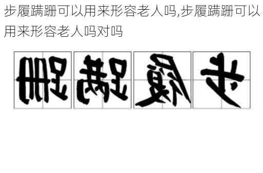 步履蹒跚可以用来形容老人吗,步履蹒跚可以用来形容老人吗对吗