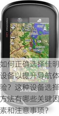 如何正确选择佳明设备以提升导航体验？这种设备选择方法有哪些关键因素和注意事项？