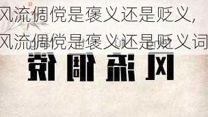 风流倜傥是褒义还是贬义,风流倜傥是褒义还是贬义词