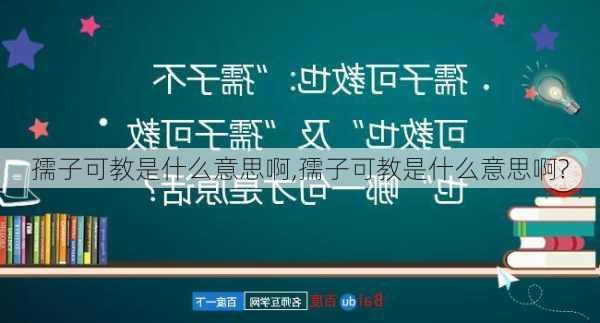 孺子可教是什么意思啊,孺子可教是什么意思啊?