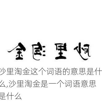 沙里淘金这个词语的意思是什么,沙里淘金是一个词语意思是什么