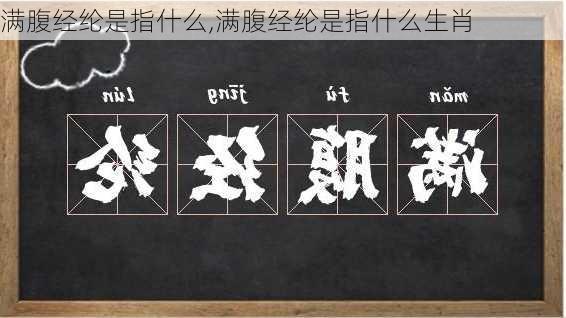 满腹经纶是指什么,满腹经纶是指什么生肖