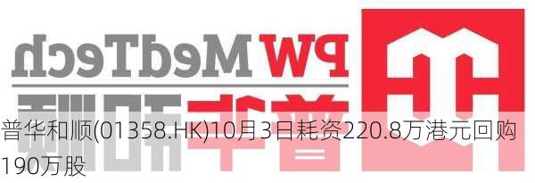 普华和顺(01358.HK)10月3日耗资220.8万港元回购190万股