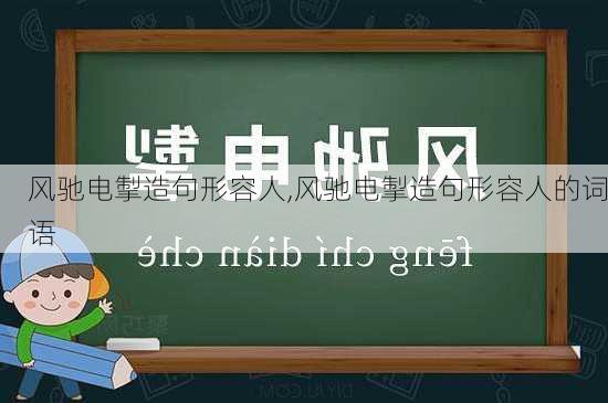 风驰电掣造句形容人,风驰电掣造句形容人的词语