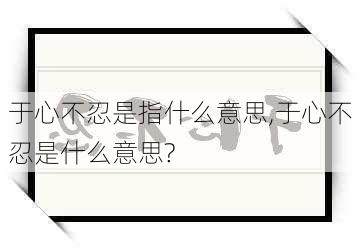 于心不忍是指什么意思,于心不忍是什么意思?