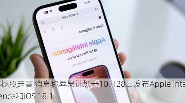 苹概股走高 消息称苹果计划于10月28日发布Apple Intelligence和iOS 18.1