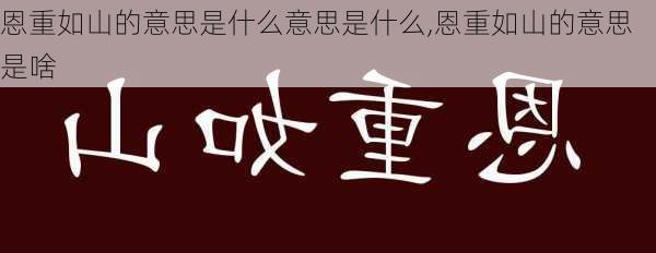 恩重如山的意思是什么意思是什么,恩重如山的意思是啥