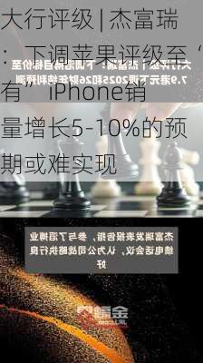 大行评级 | 杰富瑞：下调苹果评级至“持有” iPhone销量增长5-10%的预期或难实现