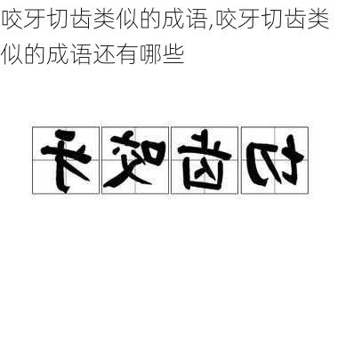 咬牙切齿类似的成语,咬牙切齿类似的成语还有哪些