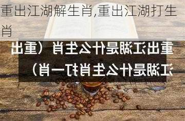 重出江湖解生肖,重出江湖打生肖