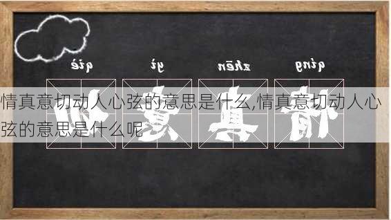 情真意切动人心弦的意思是什么,情真意切动人心弦的意思是什么呢