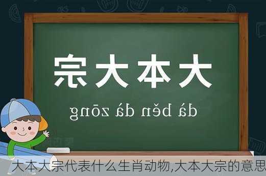 大本大宗代表什么生肖动物,大本大宗的意思