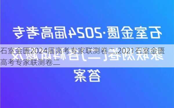 石室金匮2024届高考专家联测卷二,2021石室金匮高考专家联测卷二