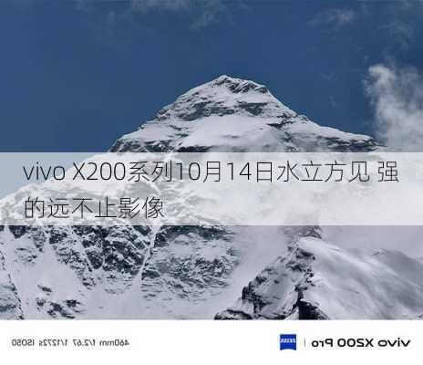 vivo X200系列10月14日水立方见 强的远不止影像