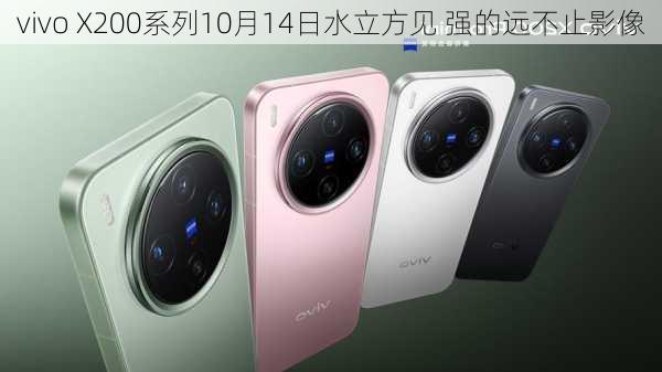 vivo X200系列10月14日水立方见 强的远不止影像