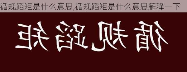 循规蹈矩是什么意思,循规蹈矩是什么意思解释一下