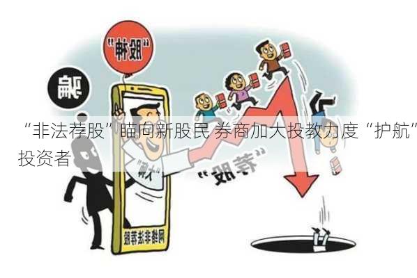 “非法荐股”瞄向新股民 券商加大投教力度“护航”投资者