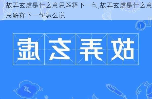 故弄玄虚是什么意思解释下一句,故弄玄虚是什么意思解释下一句怎么说