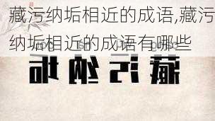 藏污纳垢相近的成语,藏污纳垢相近的成语有哪些