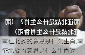 南征北战的意思是什么生肖,南征北战的意思是什么生肖呢