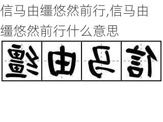 信马由缰悠然前行,信马由缰悠然前行什么意思