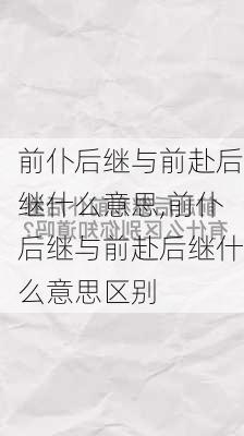 前仆后继与前赴后继什么意思,前仆后继与前赴后继什么意思区别