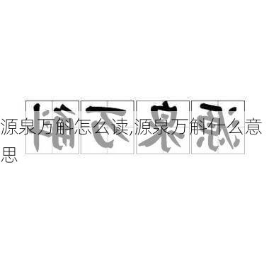 源泉万斛怎么读,源泉万斛什么意思