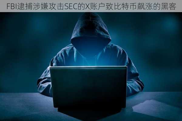 FBI逮捕涉嫌攻击SEC的X账户致比特币飙涨的黑客