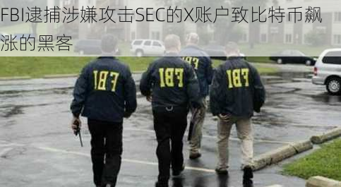 FBI逮捕涉嫌攻击SEC的X账户致比特币飙涨的黑客