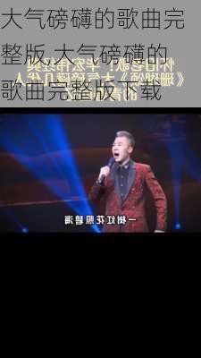 大气磅礴的歌曲完整版,大气磅礴的歌曲完整版下载