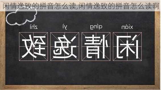 闲情逸致的拼音怎么读,闲情逸致的拼音怎么读啊