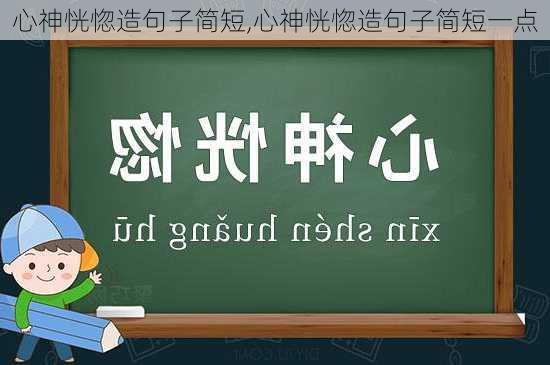 心神恍惚造句子简短,心神恍惚造句子简短一点